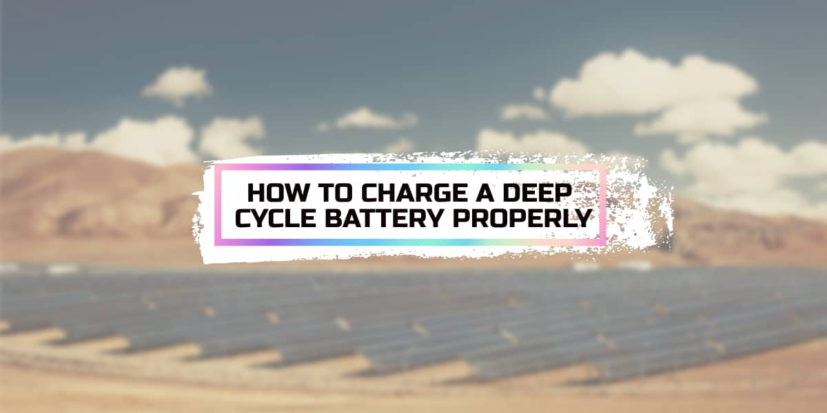 How to Charge a Deep Cycle Battery Properly in 2022